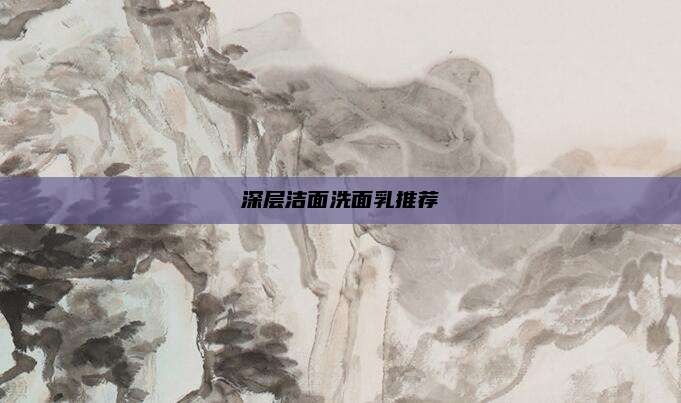 深层洁面洗面乳推荐