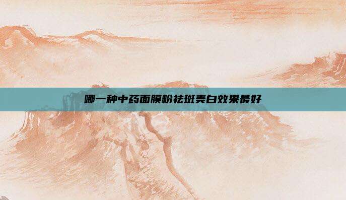 哪一种中药面膜粉祛斑美白效果最好
