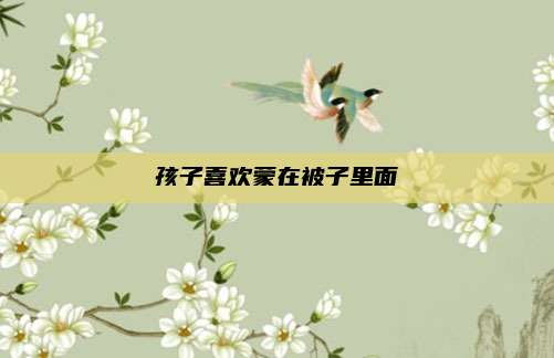 孩子喜欢蒙在被子里面