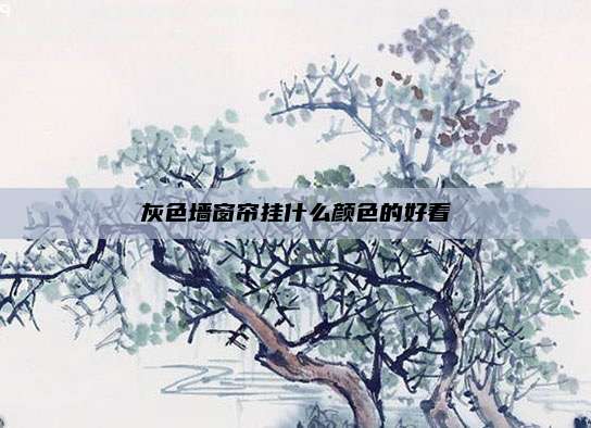 灰色墙窗帘挂什么颜色的好看