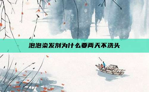 泡泡染发剂为什么要两天不洗头