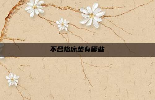 不合格床垫有哪些