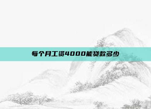 每个月工资4000能贷款多少