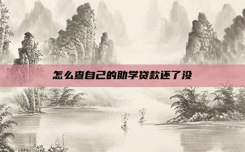 怎么查自己的助学贷款还了没