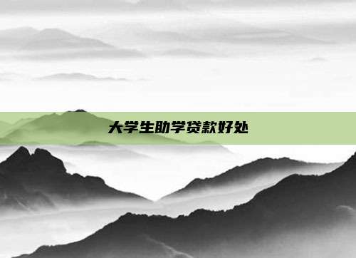 大学生助学贷款好处