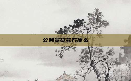 公务员贷款方便么