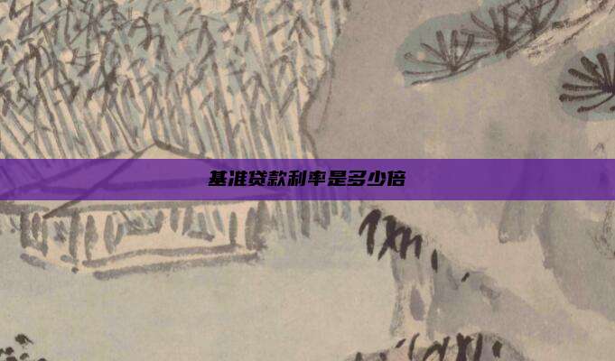 基准贷款利率是多少倍