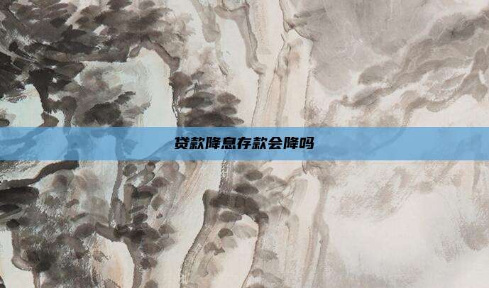 贷款降息存款会降吗
