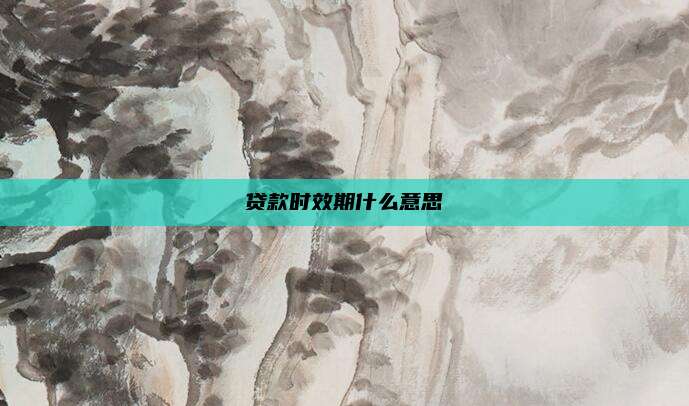 贷款时效期什么意思