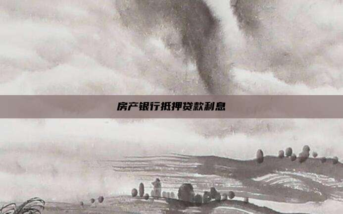 房产银行抵押贷款利息