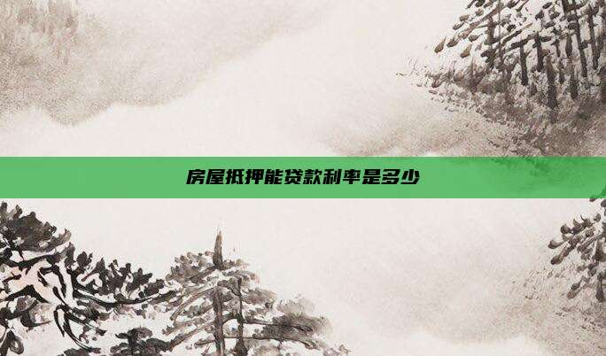 房屋抵押能贷款利率是多少