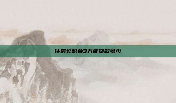住房公积金3万能贷款多少