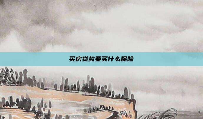 买房贷款要买什么保险