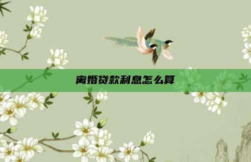 离婚贷款利息怎么算